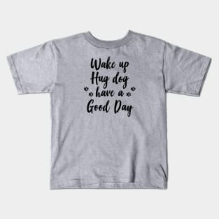 Wake up, hug dog, have a good day Kids T-Shirt